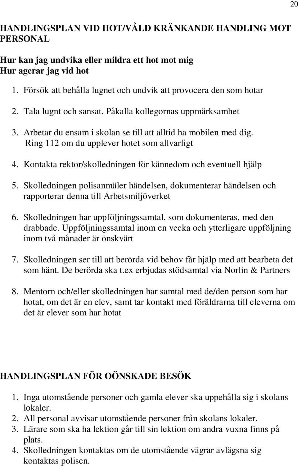 Ring 112 om du upplever hotet som allvarligt 4. Kontakta rektor/skolledningen för kännedom och eventuell hjälp 5.