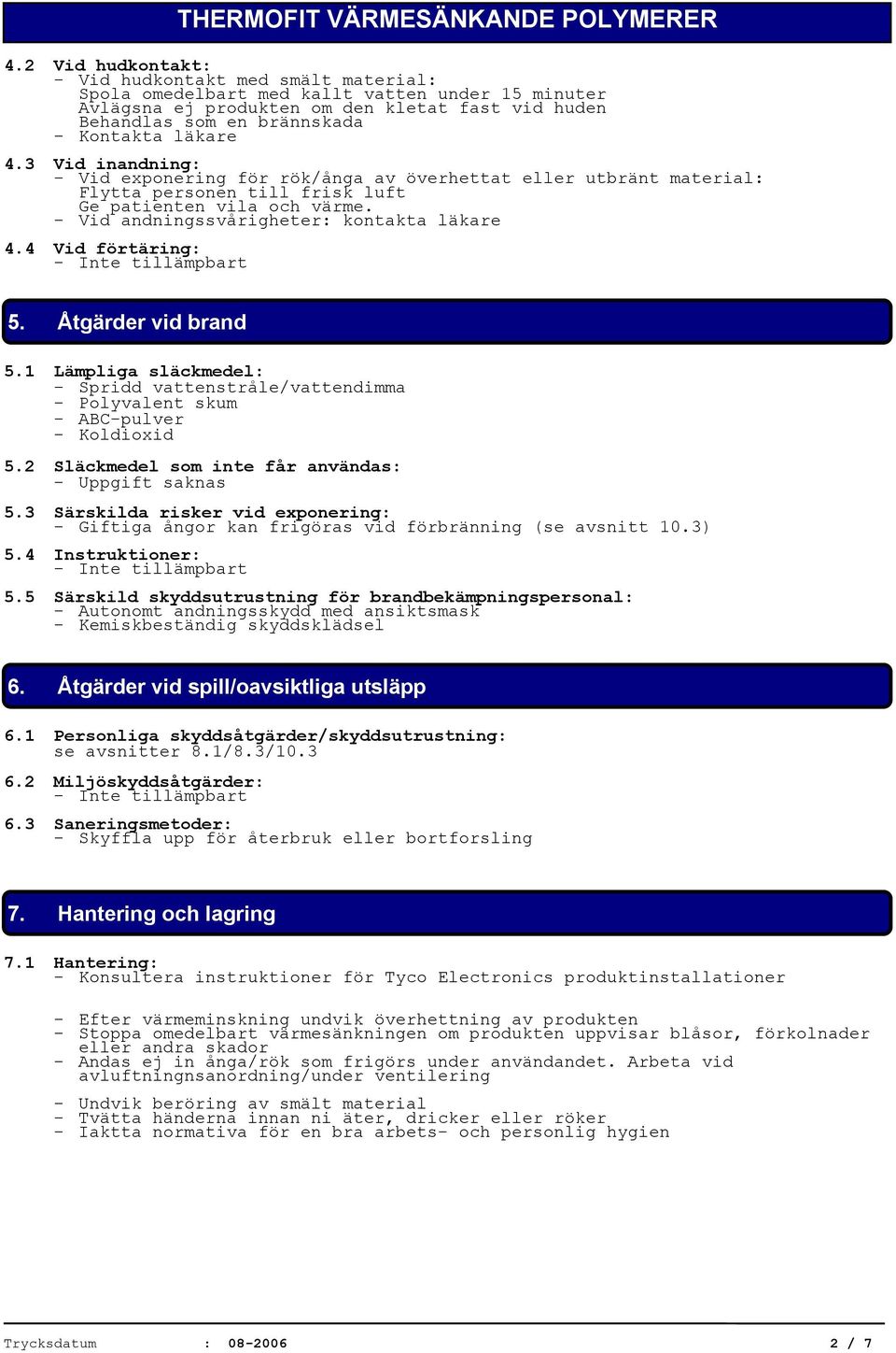 4 Vid förtäring: 5. Åtgärder vid brand 5.1 Lämpliga släckmedel: - Spridd vattenstråle/vattendimma - Polyvalent skum - ABC-pulver - Koldioxid 5.2 Släckmedel som inte får användas: 5.