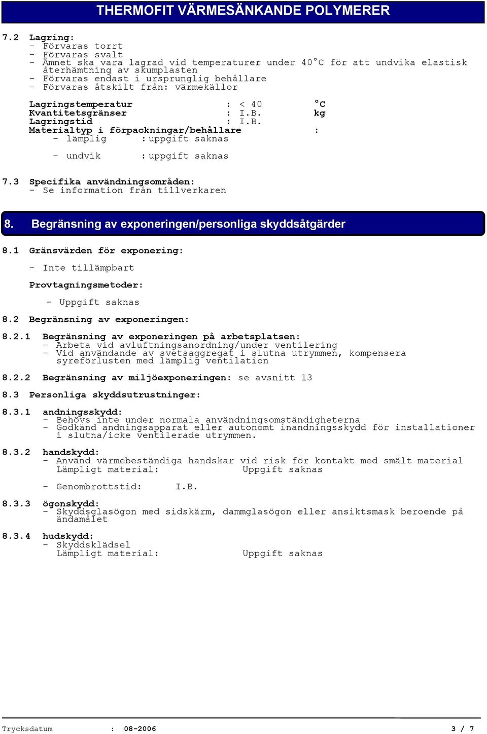 3 Specifika användningsområden: - Se information från tillverkaren 8. Begränsning av exponeringen/personliga skyddsåtgärder 8.1 Gränsvärden för exponering: Provtagningsmetoder: 8.