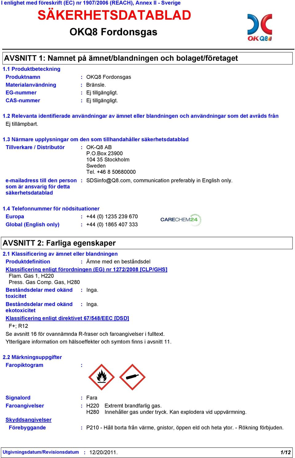 3 Närmare upplysningar om den som tillhandahåller säkerhetsdatablad Tillverkare / Distributör e-mailadress till den person som är ansvarig för detta säkerhetsdatablad OK