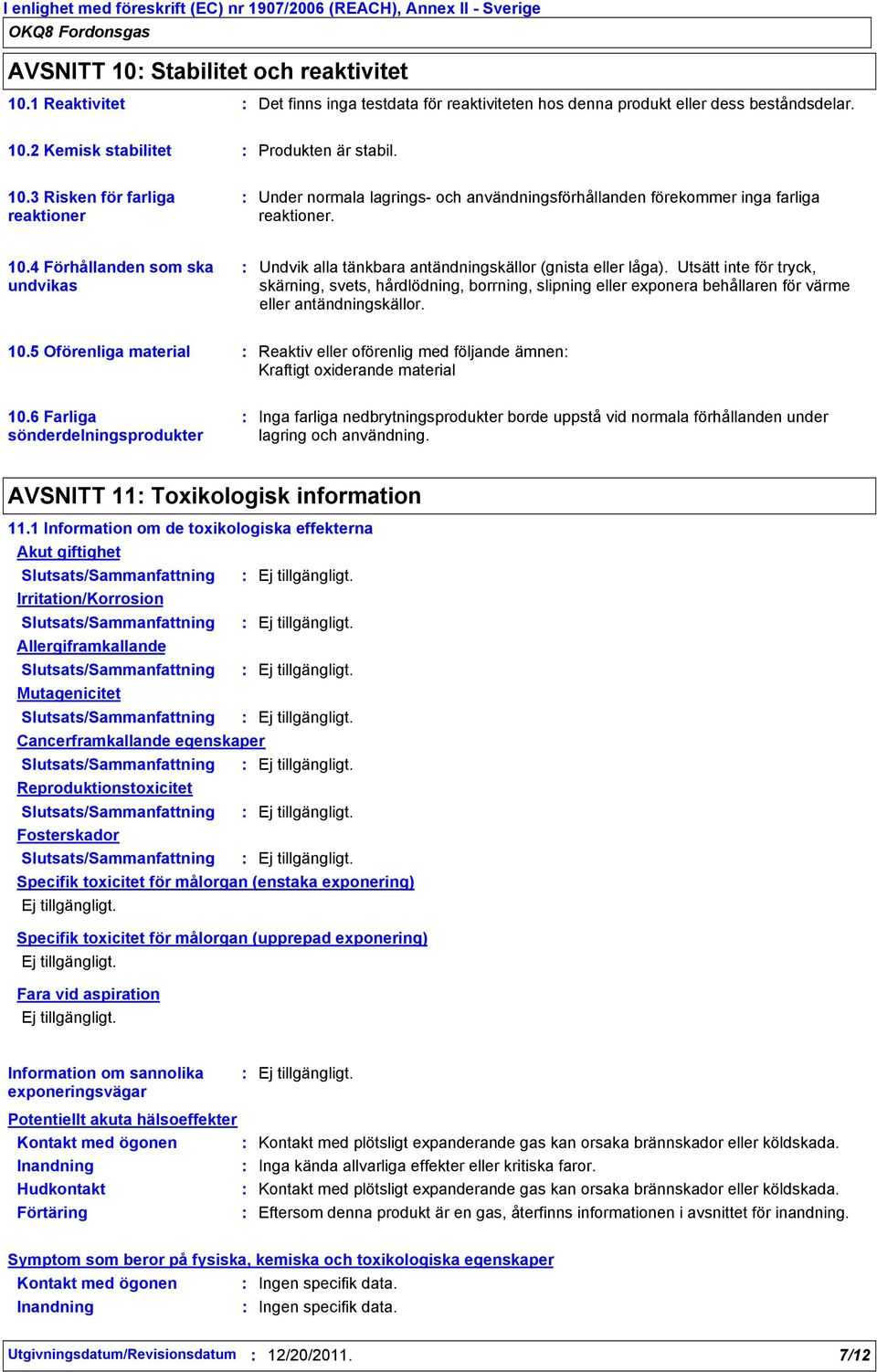 Utsätt inte för tryck, skärning, svets, hårdlödning, borrning, slipning eller exponera behållaren för värme eller antändningskällor. 10.