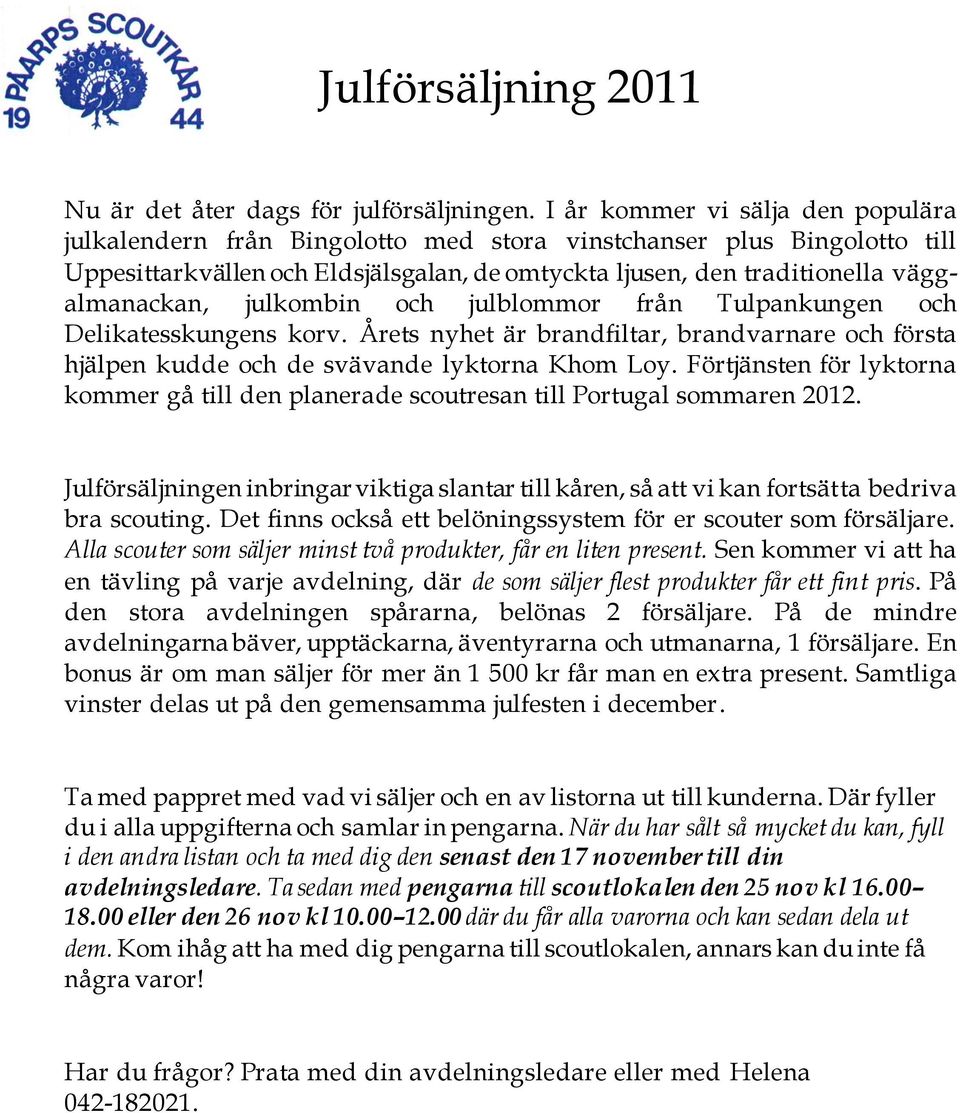 julkombin och julblommor från Tulpankungen och Delikatesskungens korv. Årets nyhet är brandfiltar, brandvarnare och första hjälpen kudde och de svävande lyktorna Khom Loy.