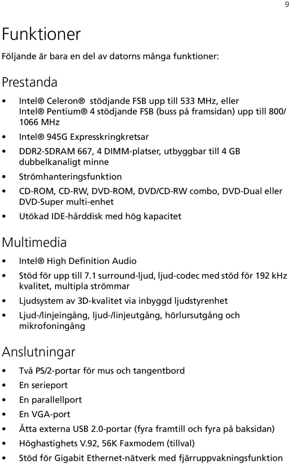 multi-enhet Utökad IDE-hårddisk med hög kapacitet Multimedia Intel High Definition Audio Stöd för upp till 7.