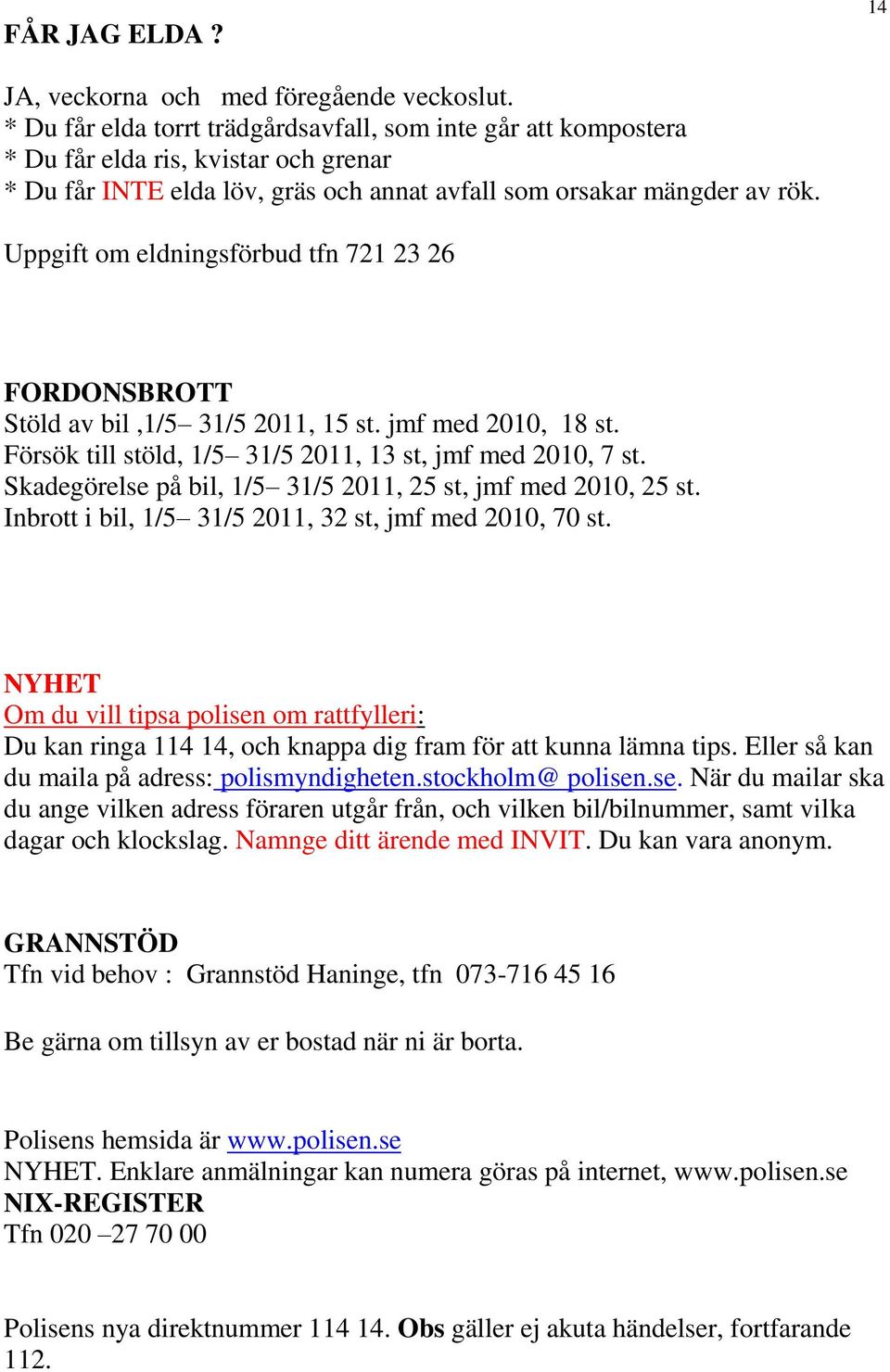 Uppgift om eldningsförbud tfn 721 23 26 FORDONSBROTT Stöld av bil,1/5 31/5 2011, 15 st. jmf med 2010, 18 st. Försök till stöld, 1/5 31/5 2011, 13 st, jmf med 2010, 7 st.