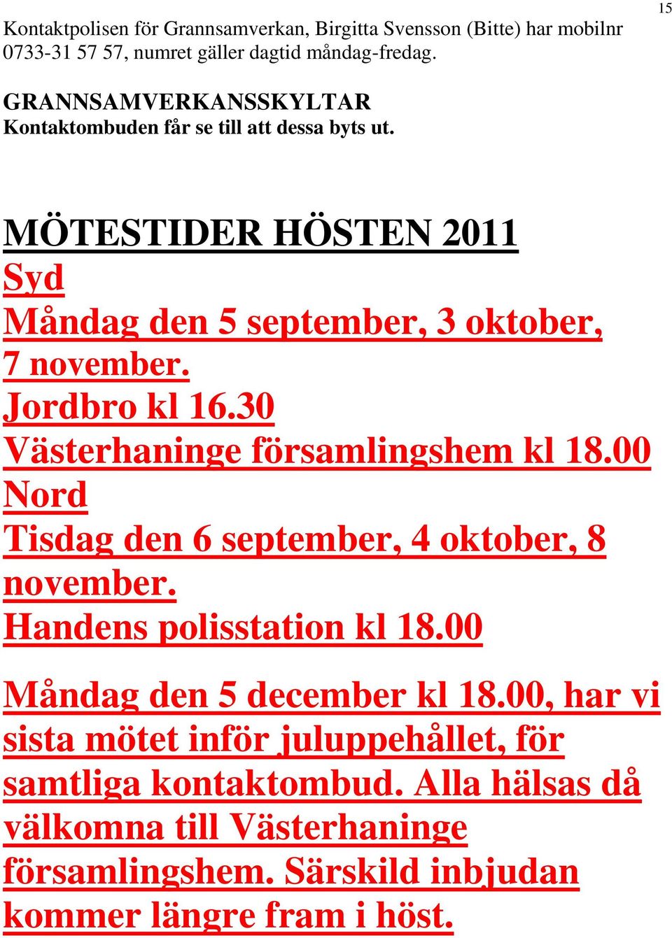 Jordbro kl 16.30 Västerhaninge församlingshem kl 18.00 Nord Tisdag den 6 september, 4 oktober, 8 november. Handens polisstation kl 18.