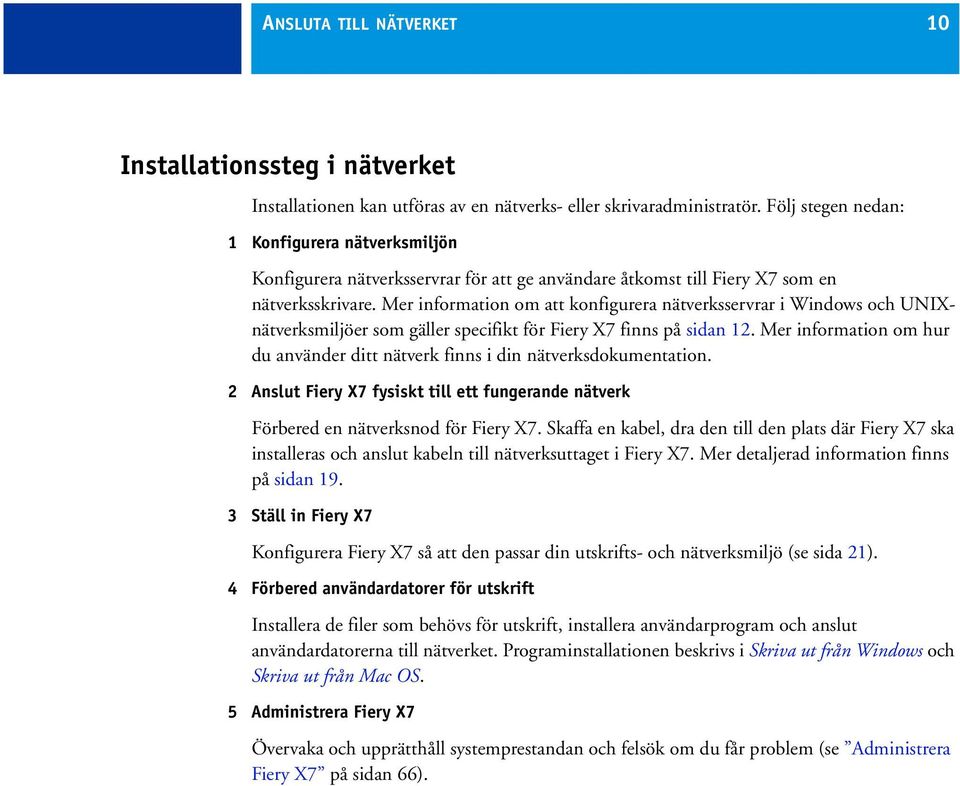 Mer information om att konfigurera nätverksservrar i Windows och UNIXnätverksmiljöer som gäller specifikt för Fiery X7 finns på sidan 12.