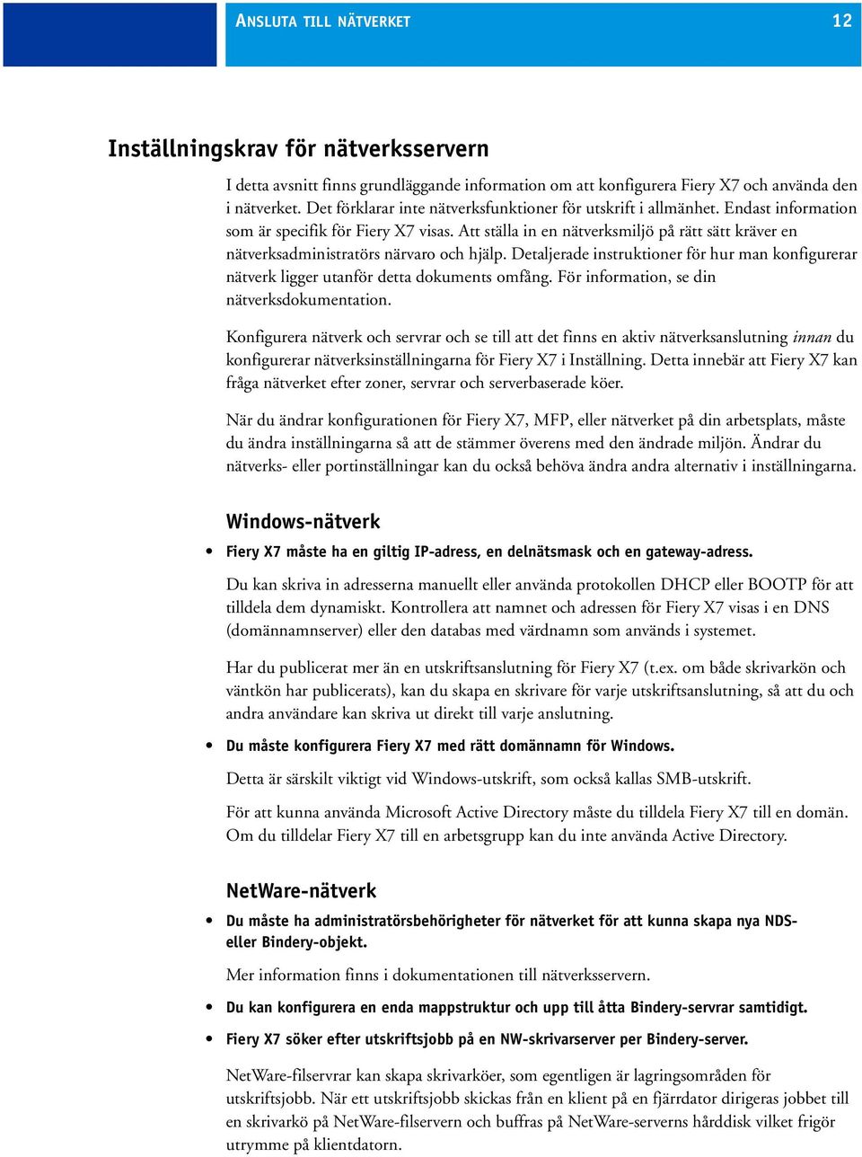 Att ställa in en nätverksmiljö på rätt sätt kräver en nätverksadministratörs närvaro och hjälp. Detaljerade instruktioner för hur man konfigurerar nätverk ligger utanför detta dokuments omfång.