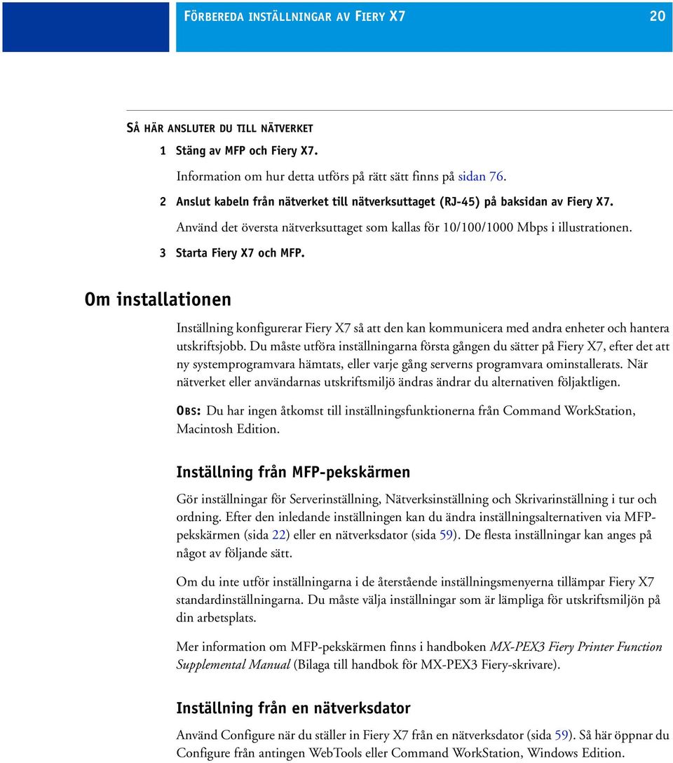 Om installationen Inställning konfigurerar Fiery X7 så att den kan kommunicera med andra enheter och hantera utskriftsjobb.