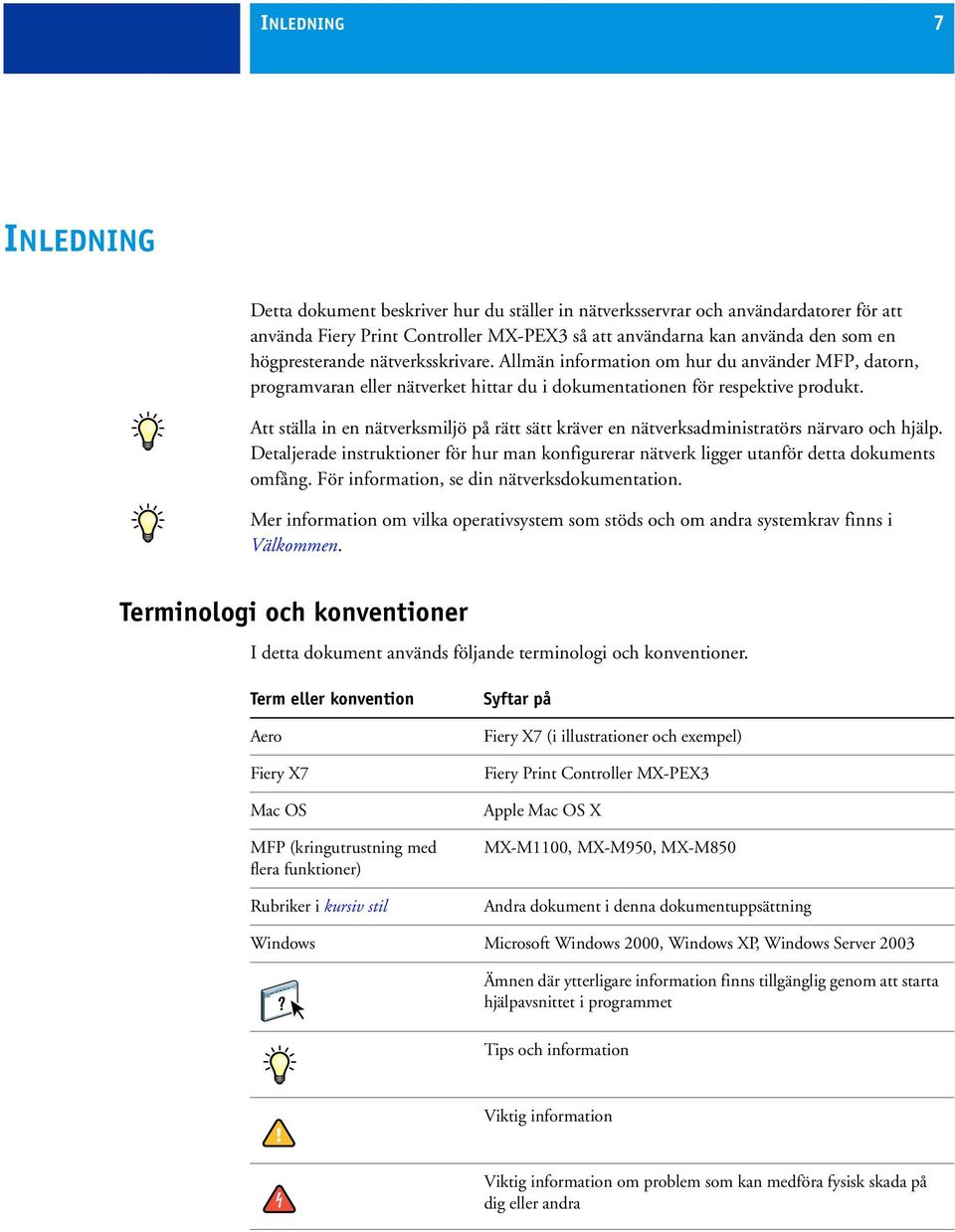 Att ställa in en nätverksmiljö på rätt sätt kräver en nätverksadministratörs närvaro och hjälp. Detaljerade instruktioner för hur man konfigurerar nätverk ligger utanför detta dokuments omfång.