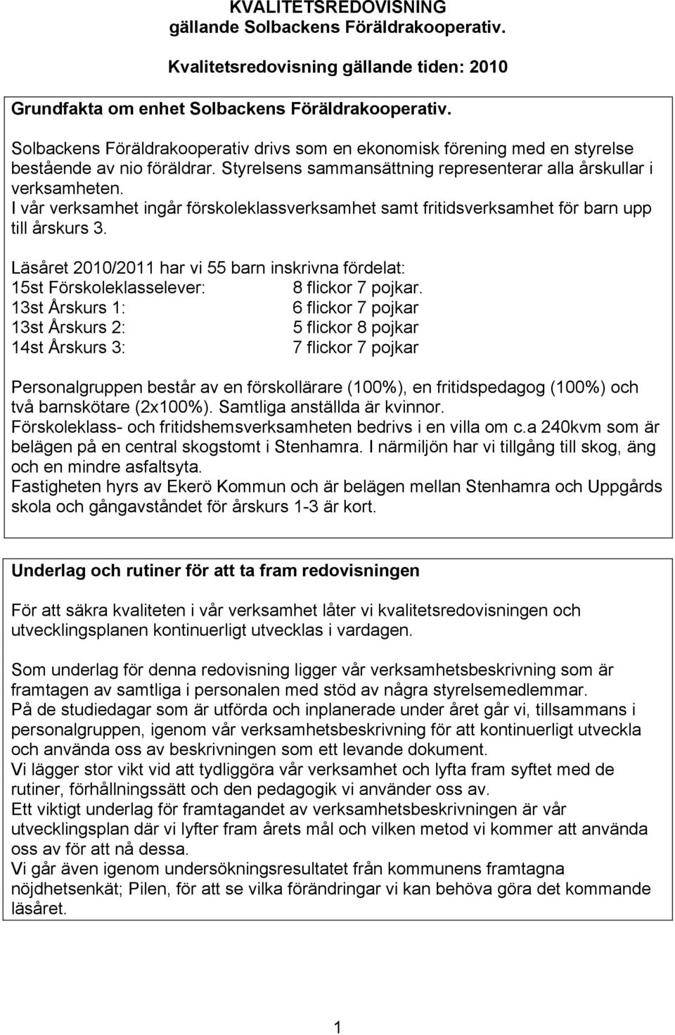 I vår verksamhet ingår förskoleklassverksamhet samt fritidsverksamhet för barn upp till årskurs 3. Läsåret 2010/2011 har vi 55 barn inskrivna fördelat: 15st Förskoleklasselever: 8 flickor 7 pojkar.