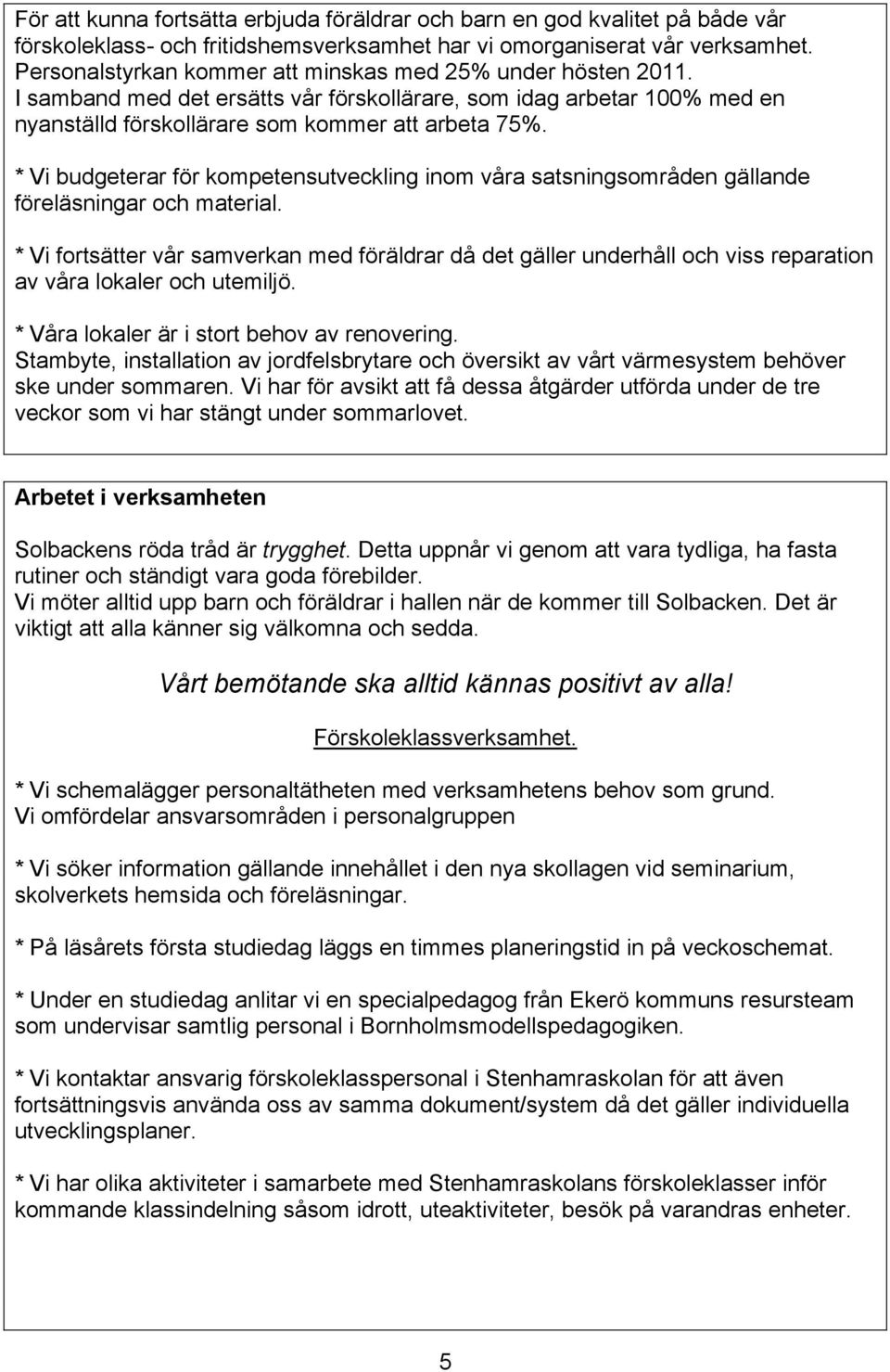 * Vi budgeterar för kompetensutveckling inom våra satsningsområden gällande föreläsningar och material.