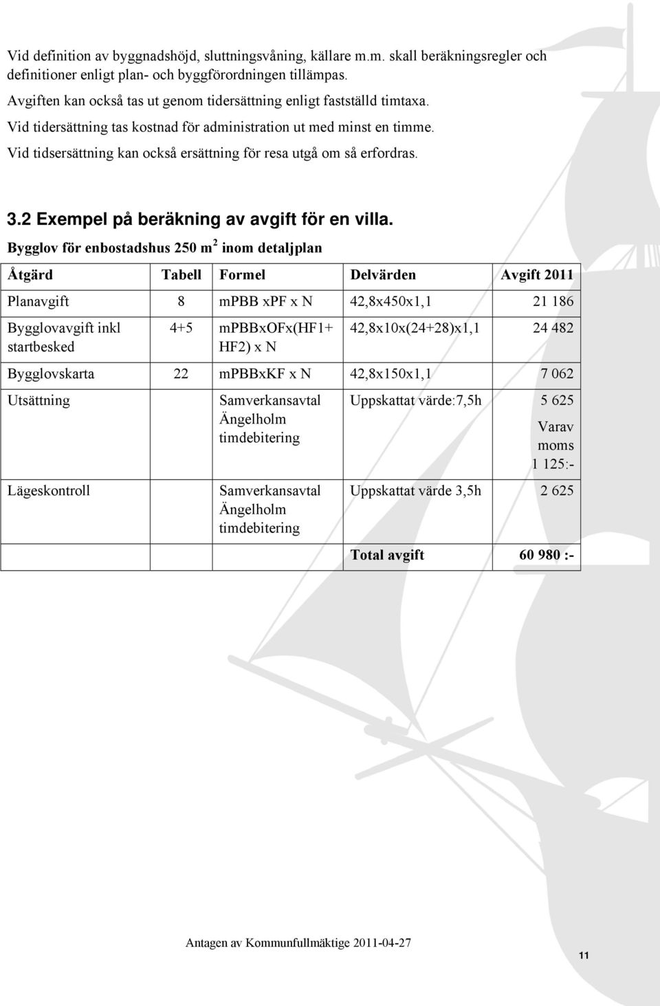 Vid tidsersättning kan också ersättning för resa utgå om så erfordras. 3.2 Exempel på beräkning av avgift för en villa.