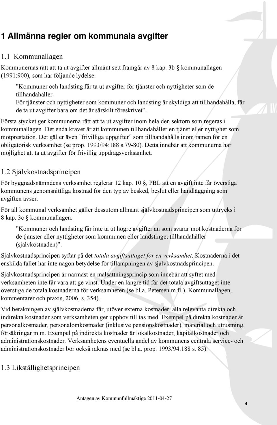 För tjänster och nyttigheter som kommuner och landsting är skyldiga att tillhandahålla, får de ta ut avgifter bara om det är särskilt föreskrivet.