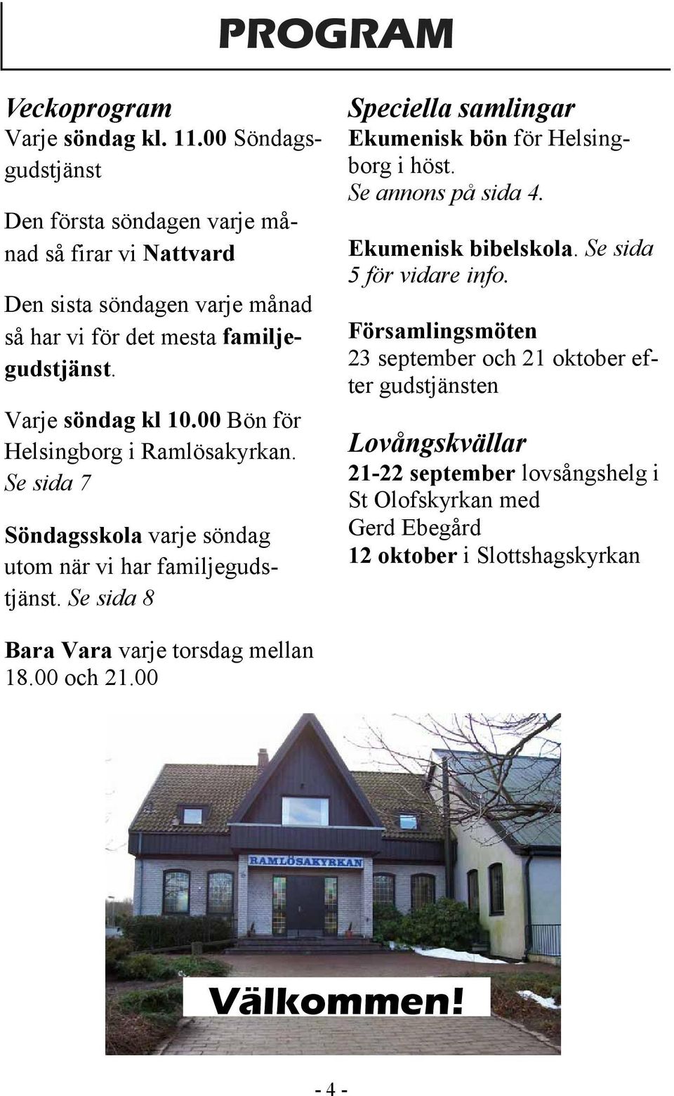 00 Bön för Helsingborg i Ramlösakyrkan. Se sida 7 Söndagsskola varje söndag utom när vi har familjegudstjänst.