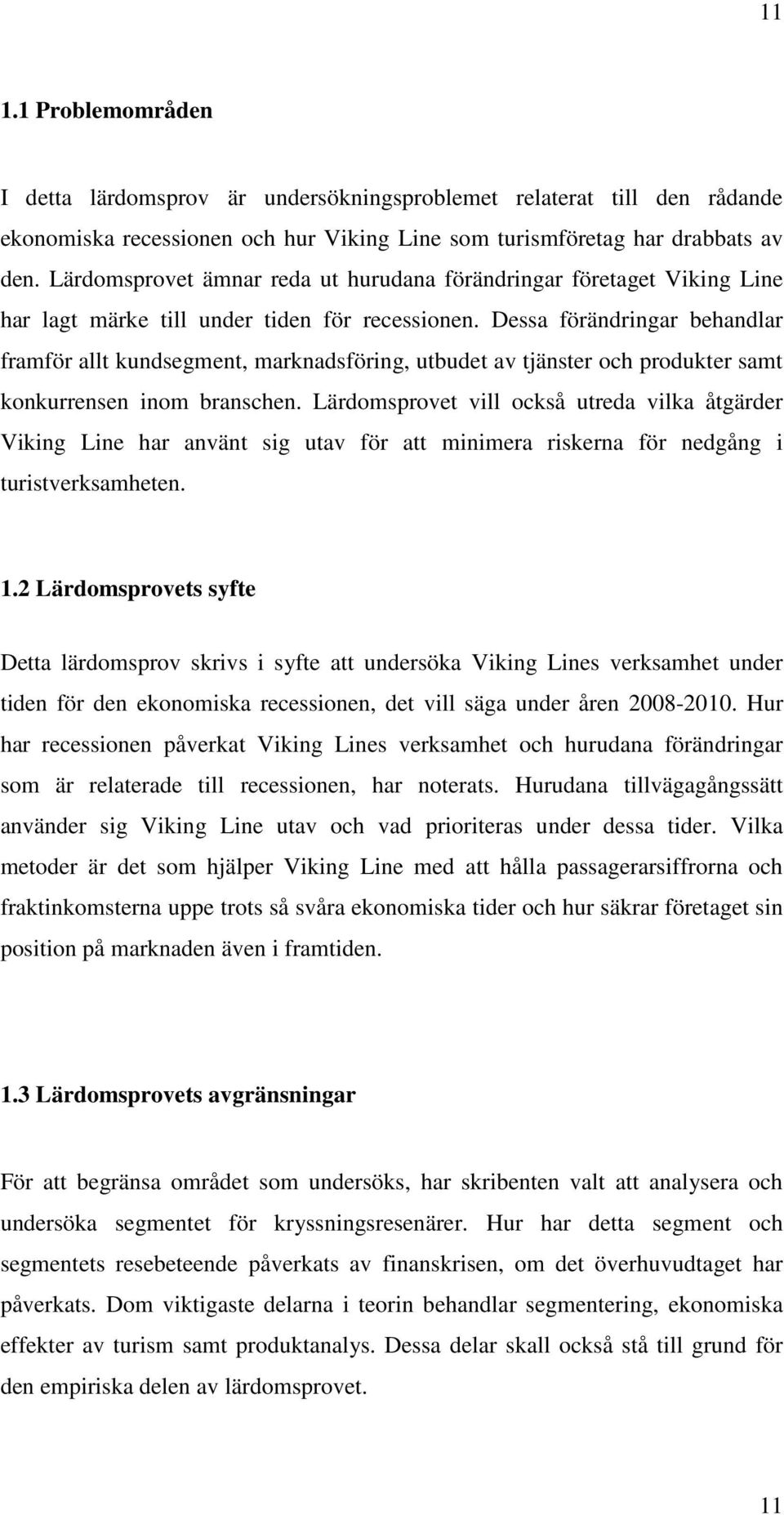 Dessa förändringar behandlar framför allt kundsegment, marknadsföring, utbudet av tjänster och produkter samt konkurrensen inom branschen.