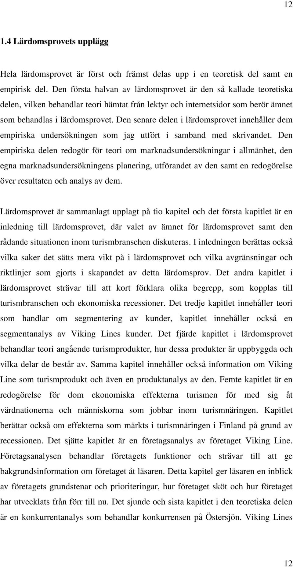 Den senare delen i lärdomsprovet innehåller dem empiriska undersökningen som jag utfört i samband med skrivandet.