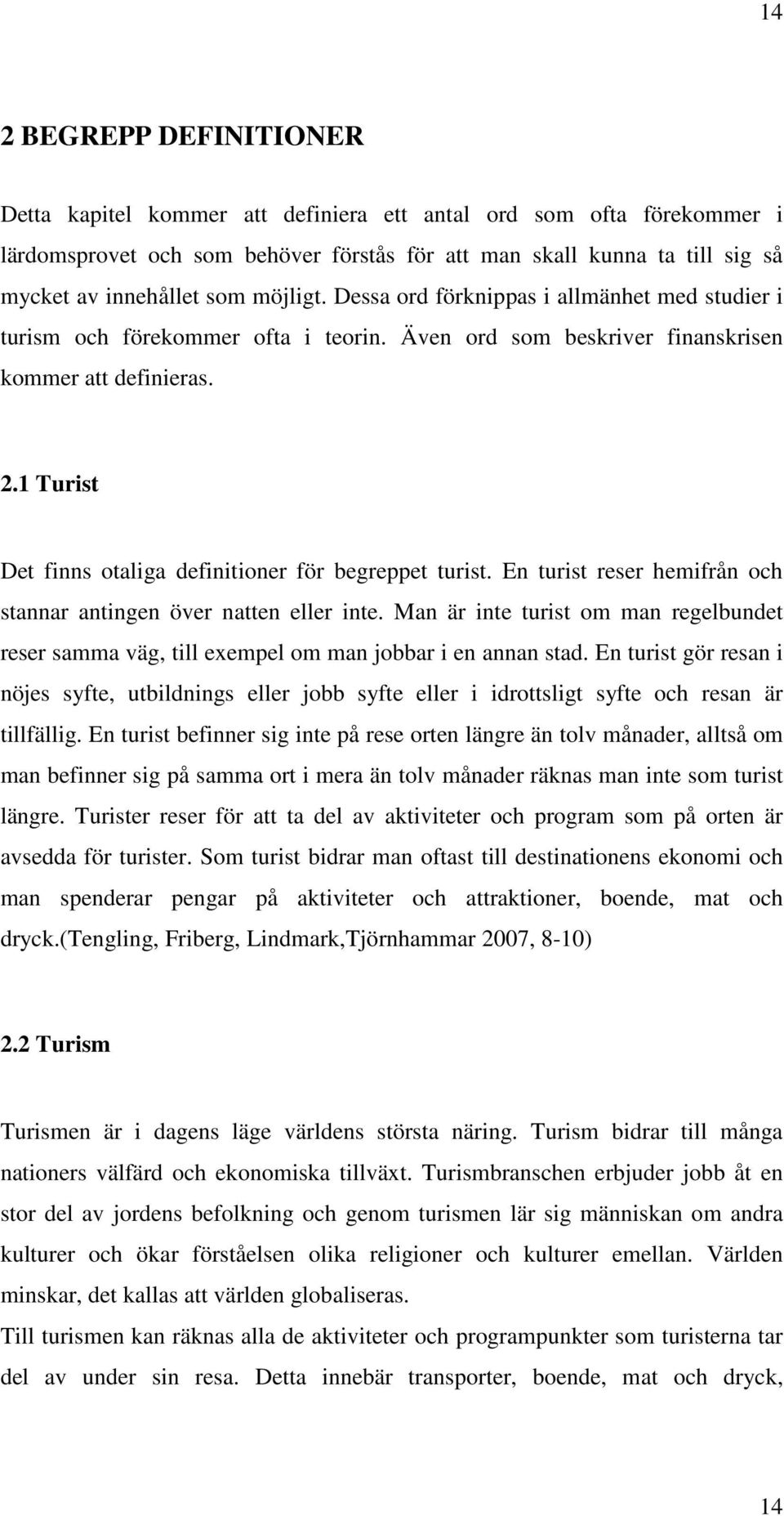 1 Turist Det finns otaliga definitioner för begreppet turist. En turist reser hemifrån och stannar antingen över natten eller inte.