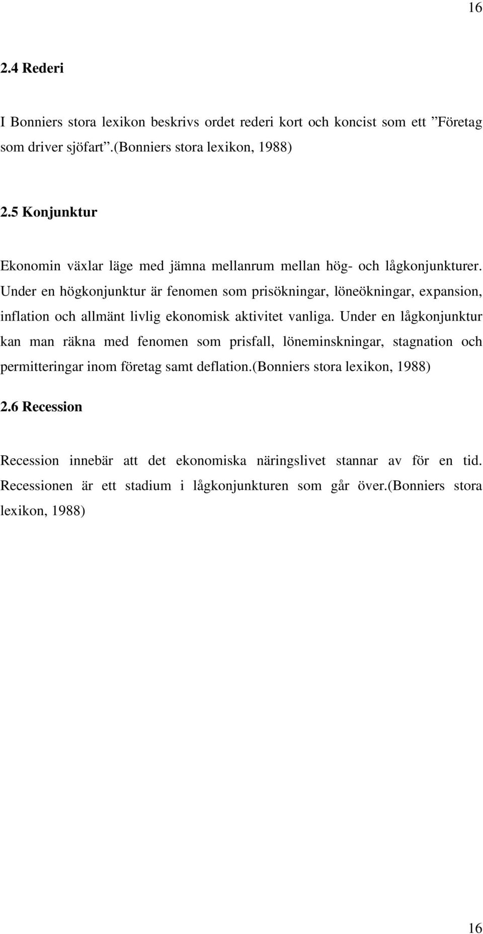 Under en högkonjunktur är fenomen som prisökningar, löneökningar, expansion, inflation och allmänt livlig ekonomisk aktivitet vanliga.