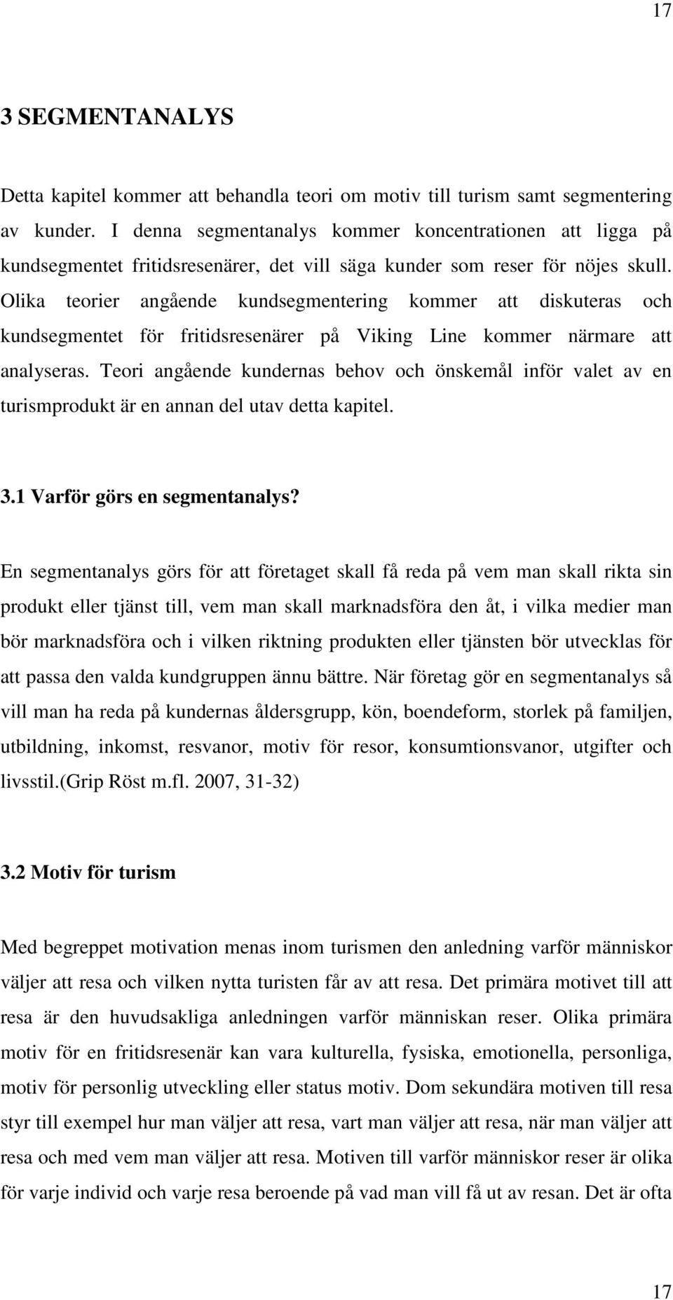 Olika teorier angående kundsegmentering kommer att diskuteras och kundsegmentet för fritidsresenärer på Viking Line kommer närmare att analyseras.