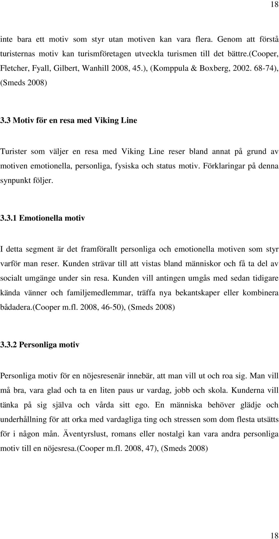 3 Motiv för en resa med Viking Line Turister som väljer en resa med Viking Line reser bland annat på grund av motiven emotionella, personliga, fysiska och status motiv.