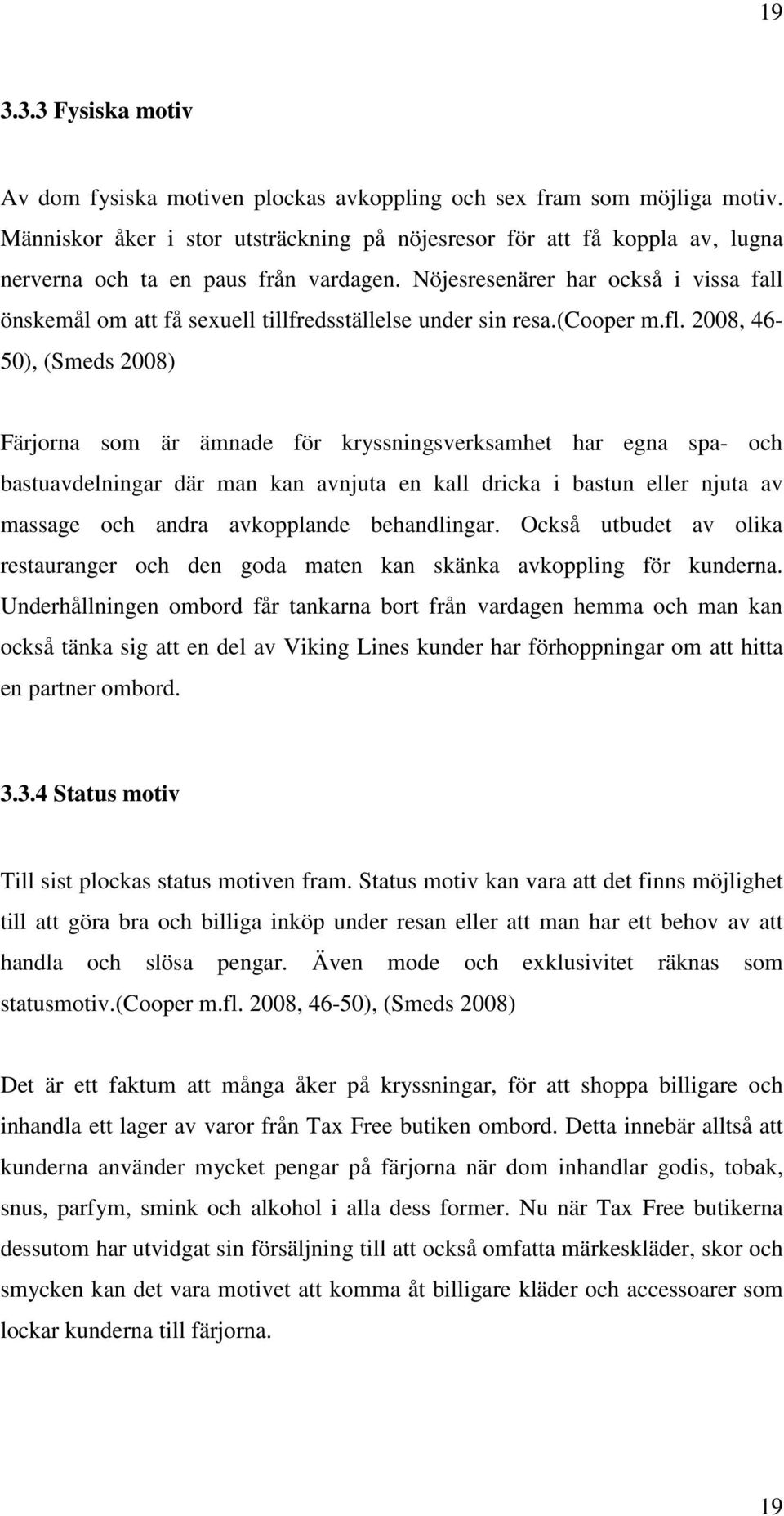 Nöjesresenärer har också i vissa fall önskemål om att få sexuell tillfredsställelse under sin resa.(cooper m.fl.