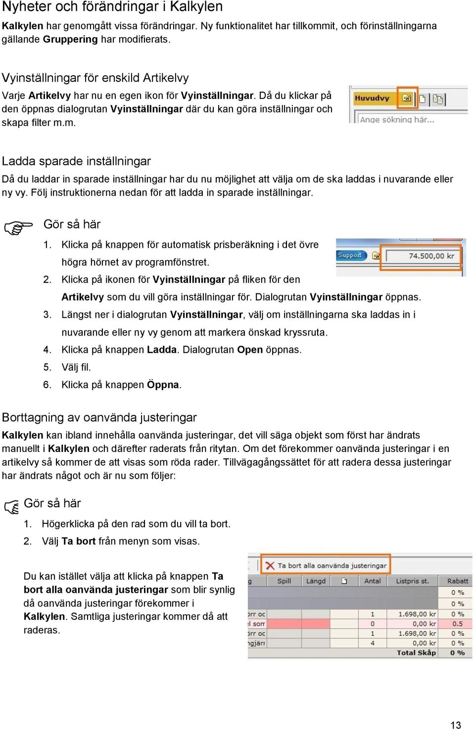 m. Ladda sparade inställningar Då du laddar in sparade inställningar har du nu möjlighet att välja om de ska laddas i nuvarande eller ny vy.