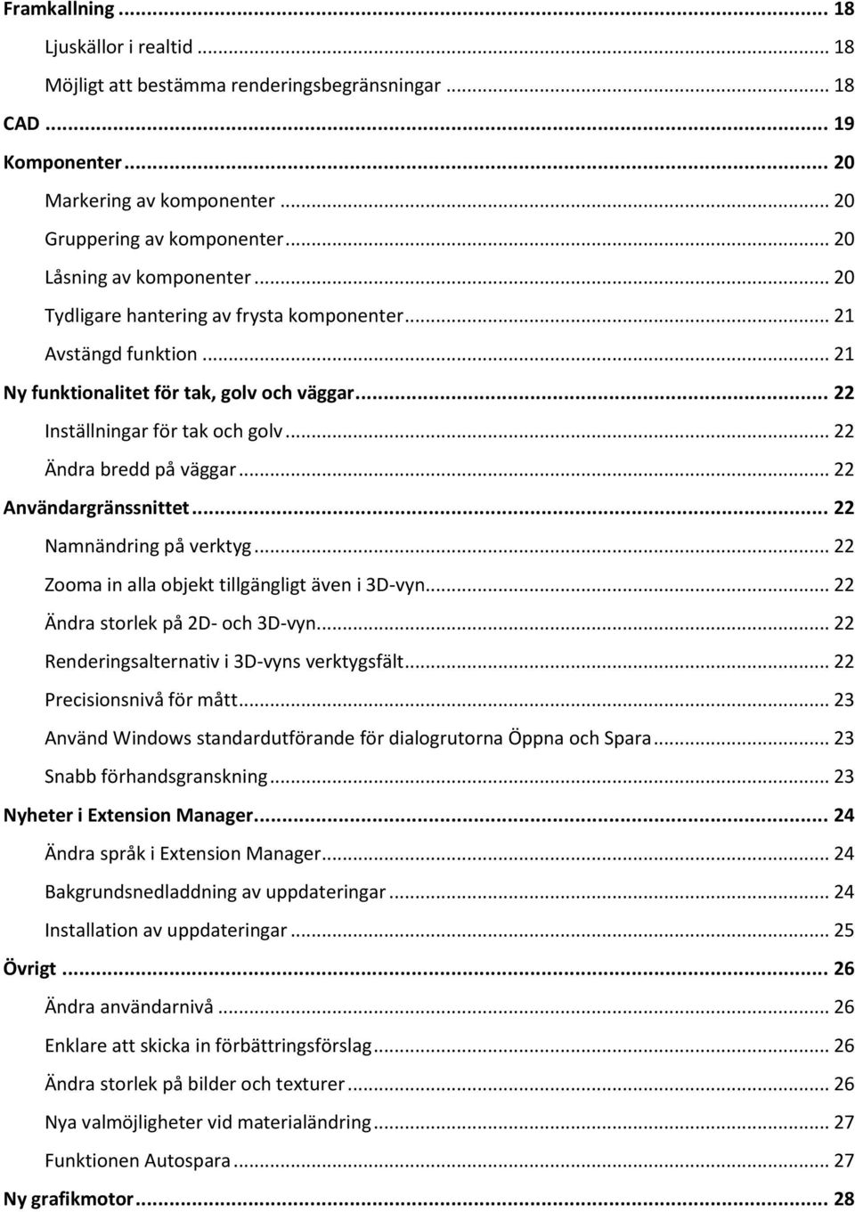 .. 22 Ändra bredd på väggar... 22 Användargränssnittet... 22 Namnändring på verktyg... 22 Zooma in alla objekt tillgängligt även i 3D-vyn... 22 Ändra storlek på 2D- och 3D-vyn.