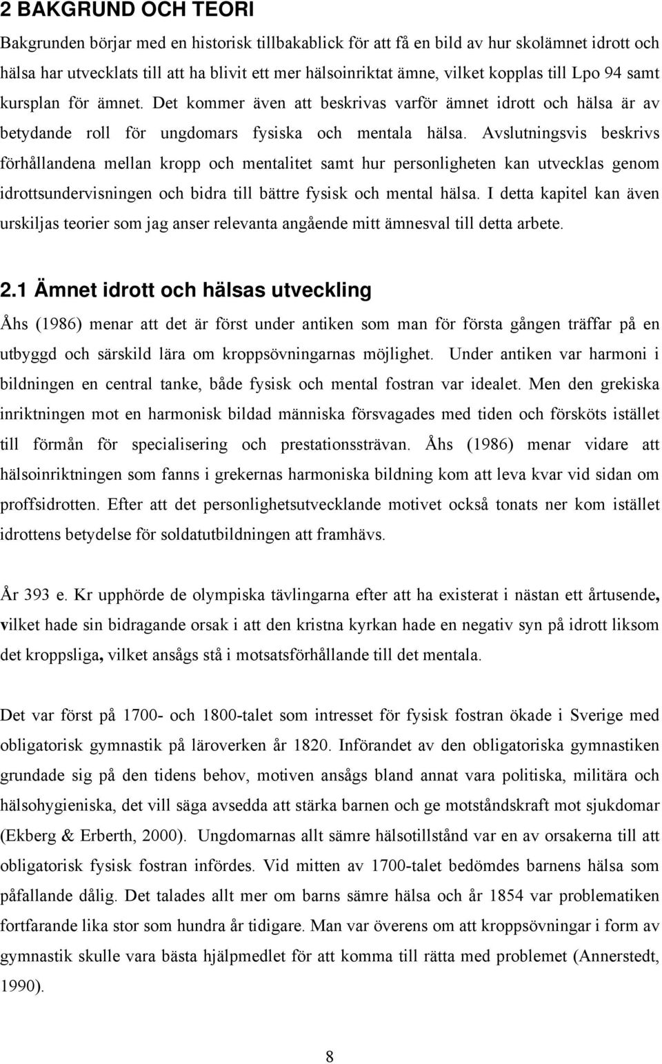 Avslutningsvis beskrivs förhållandena mellan kropp och mentalitet samt hur personligheten kan utvecklas genom idrottsundervisningen och bidra till bättre fysisk och mental hälsa.