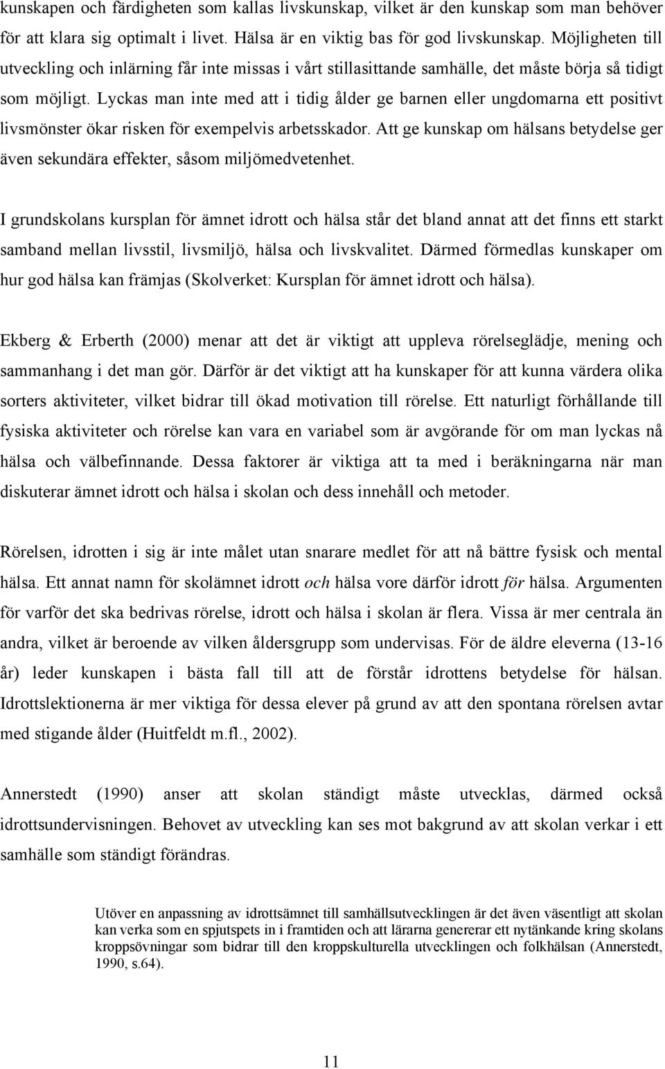 Lyckas man inte med att i tidig ålder ge barnen eller ungdomarna ett positivt livsmönster ökar risken för exempelvis arbetsskador.