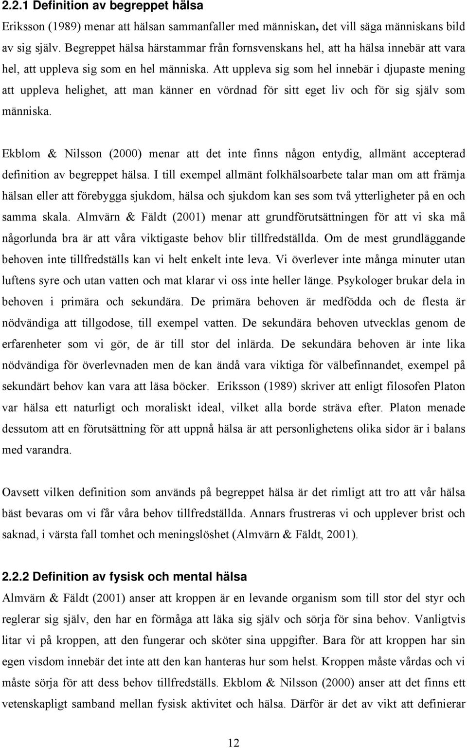 Att uppleva sig som hel innebär i djupaste mening att uppleva helighet, att man känner en vördnad för sitt eget liv och för sig själv som människa.