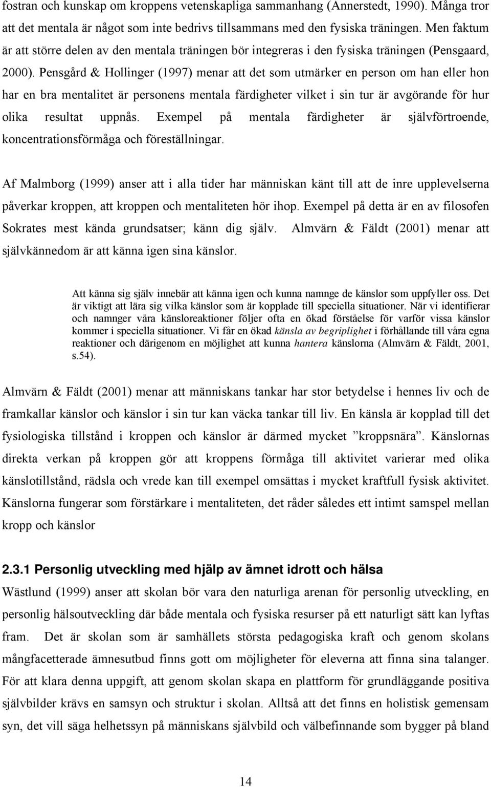 Pensgård & Hollinger (1997) menar att det som utmärker en person om han eller hon har en bra mentalitet är personens mentala färdigheter vilket i sin tur är avgörande för hur olika resultat uppnås.