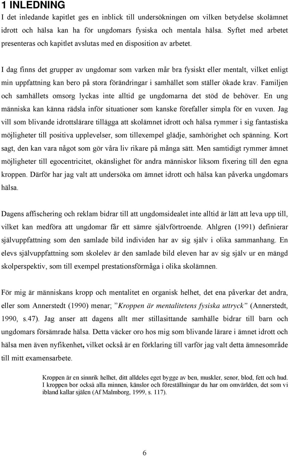 I dag finns det grupper av ungdomar som varken mår bra fysiskt eller mentalt, vilket enligt min uppfattning kan bero på stora förändringar i samhället som ställer ökade krav.