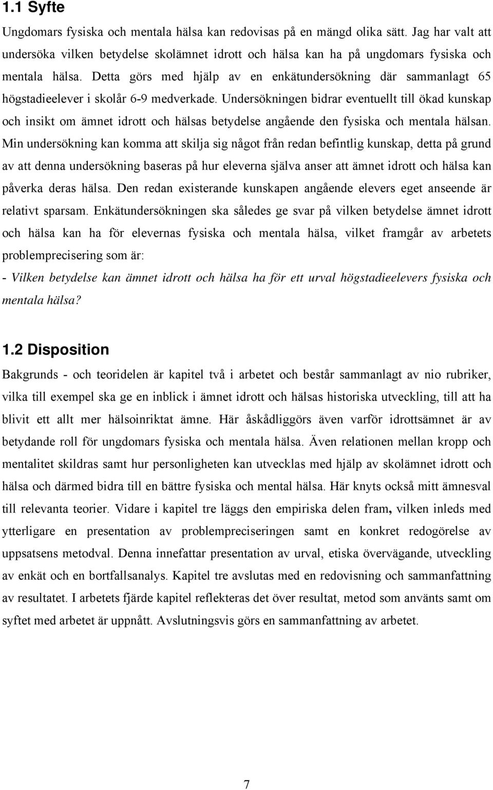 Detta görs med hjälp av en enkätundersökning där sammanlagt 65 högstadieelever i skolår 6-9 medverkade.