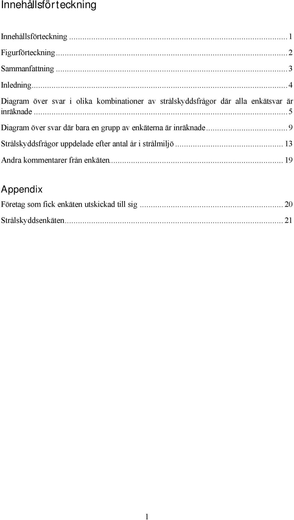 ..5 Diagram över svar där bara en grupp av enkäterna är inräknade.