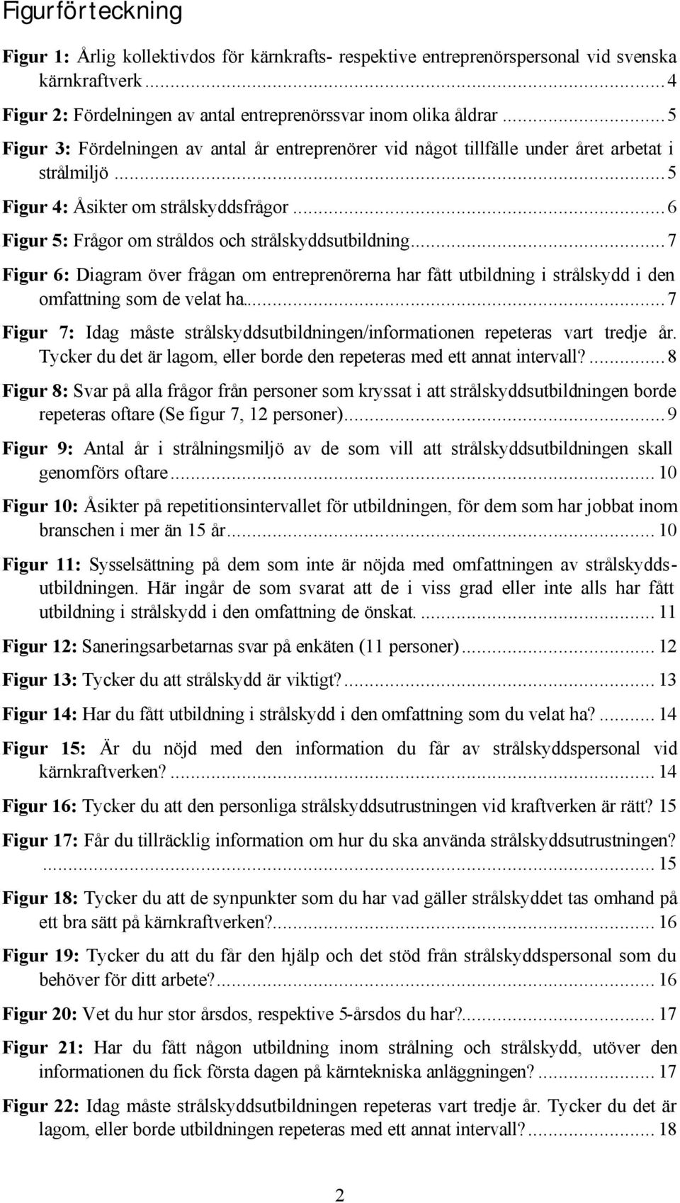 ..7 Figur 6: Diagram över frågan om entreprenörerna har fått utbildning i strålskydd i den omfattning som de velat ha.