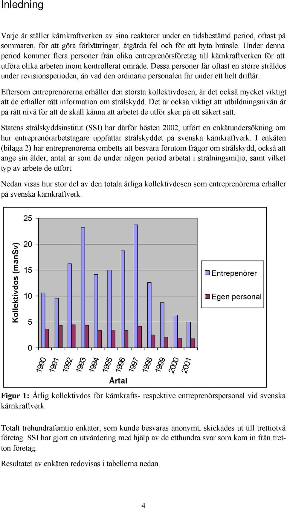 Dessa personer får oftast en större stråldos under revisionsperioden, än vad den ordinarie personalen får under ett helt driftår.