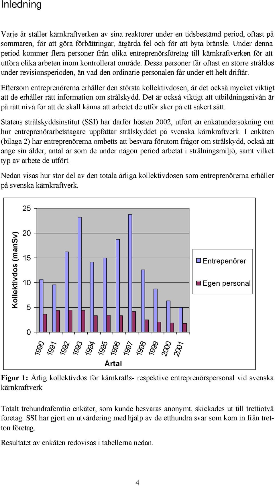 Dessa personer får oftast en större stråldos under revisionsperioden, än vad den ordinarie personalen får under ett helt driftår.