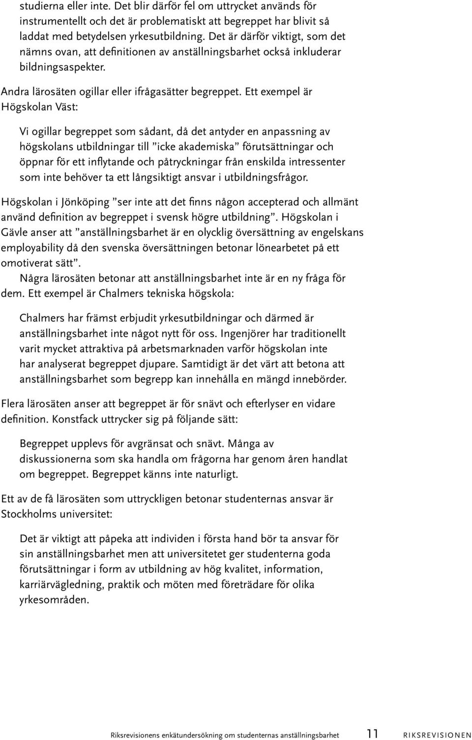 Ett exempel är Högskolan Väst: Vi ogillar begreppet som sådant, då det antyder en anpassning av högskolans utbildningar till icke akademiska förutsättningar och öppnar för ett inflytande och