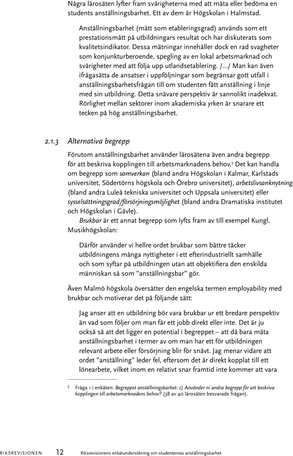 Dessa mätningar innehåller dock en rad svagheter som konjunkturberoende, spegling av en lokal arbetsmarknad och svårigheter med att följa upp utlandsetablering.