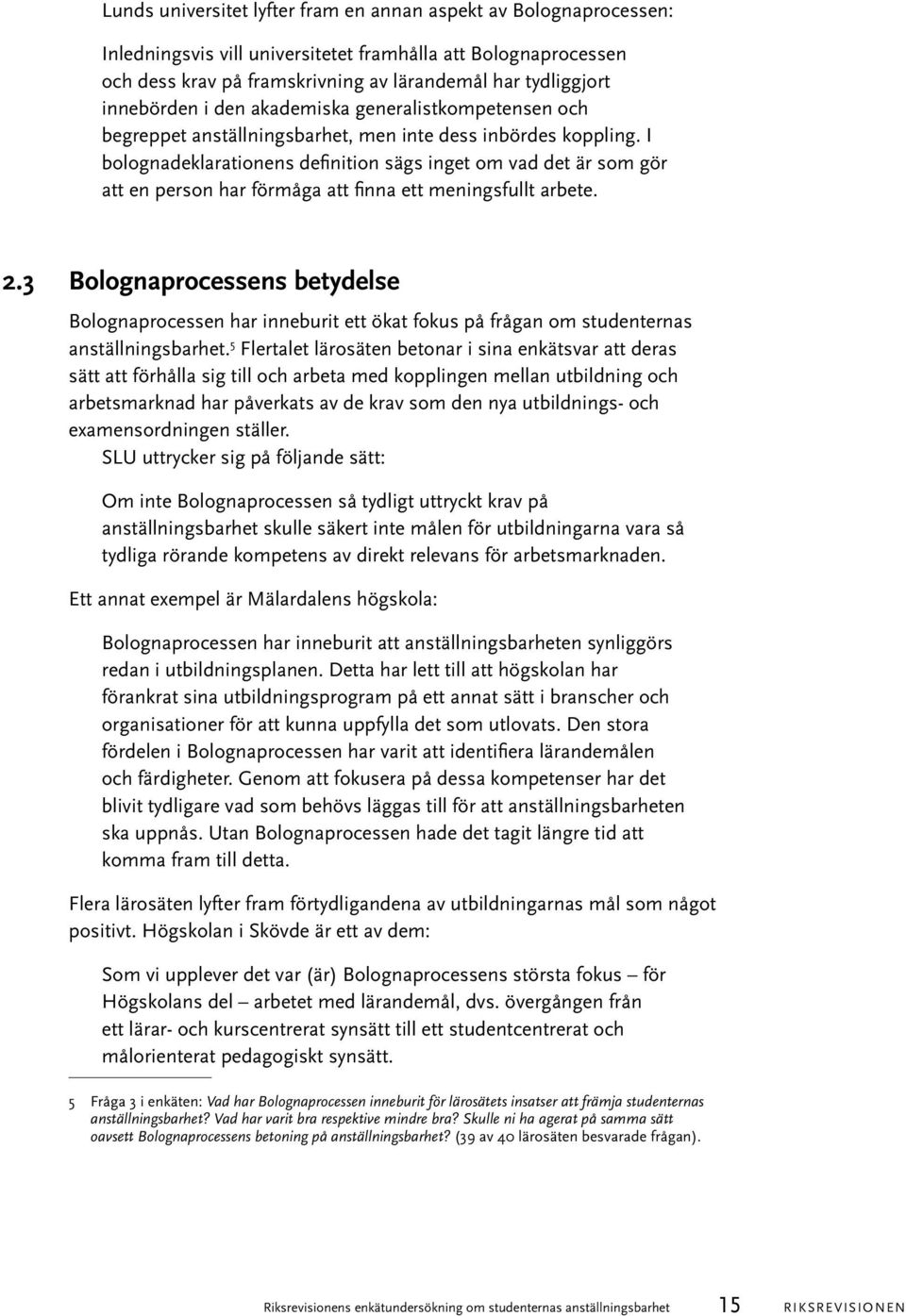 I bolognadeklarationens definition sägs inget om vad det är som gör att en person har förmåga att finna ett meningsfullt arbete. 2.