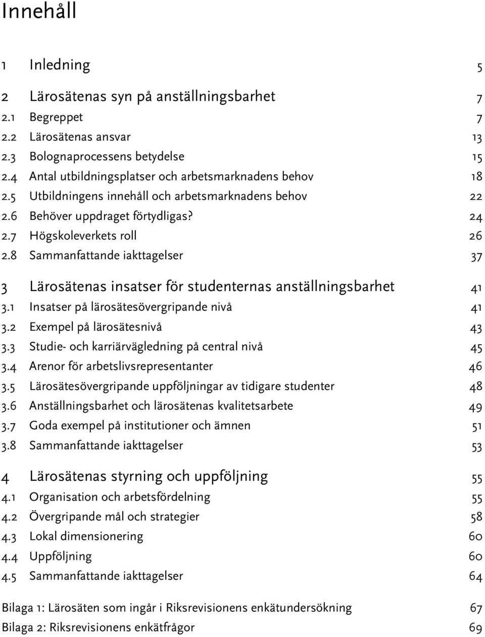 8 Sammanfattande iakttagelser 37 3 Lärosätenas insatser för studenternas anställningsbarhet 41 3.1 Insatser på lärosätesövergripande nivå 41 3.2 Exempel på lärosätesnivå 43 3.