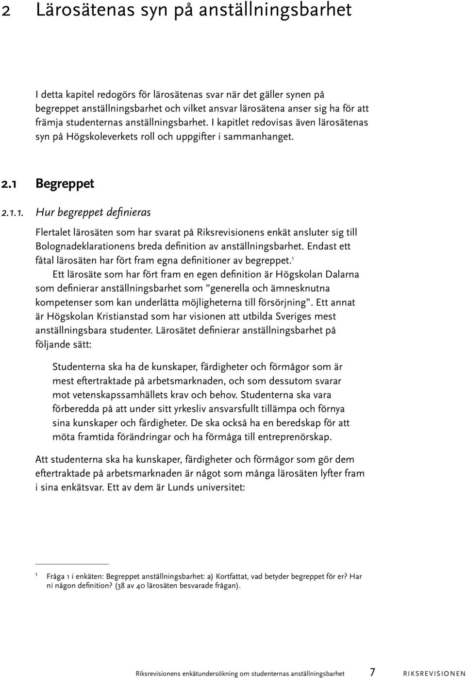 Begreppet 2.1.1. Hur begreppet definieras Flertalet lärosäten som har svarat på Riksrevisionens enkät ansluter sig till Bolognadeklarationens breda definition av anställningsbarhet.