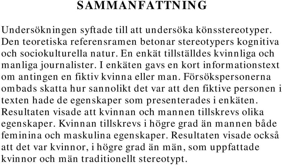 Försökspersonerna ombads skatta hur sannolikt det var att den fiktive personen i texten hade de egenskaper som presenterades i enkäten.