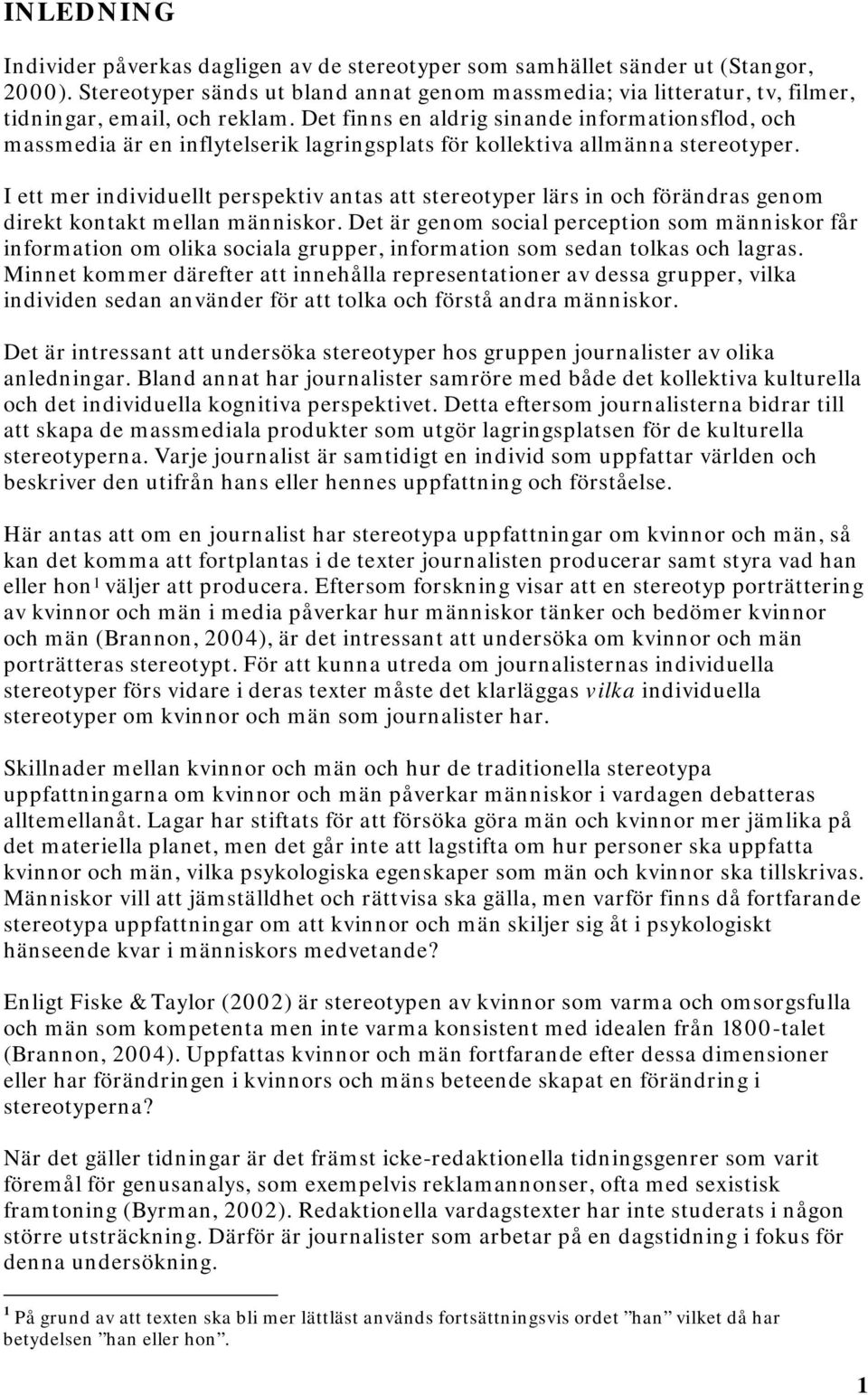 Det finns en aldrig sinande informationsflod, och massmedia är en inflytelserik lagringsplats för kollektiva allmänna stereotyper.