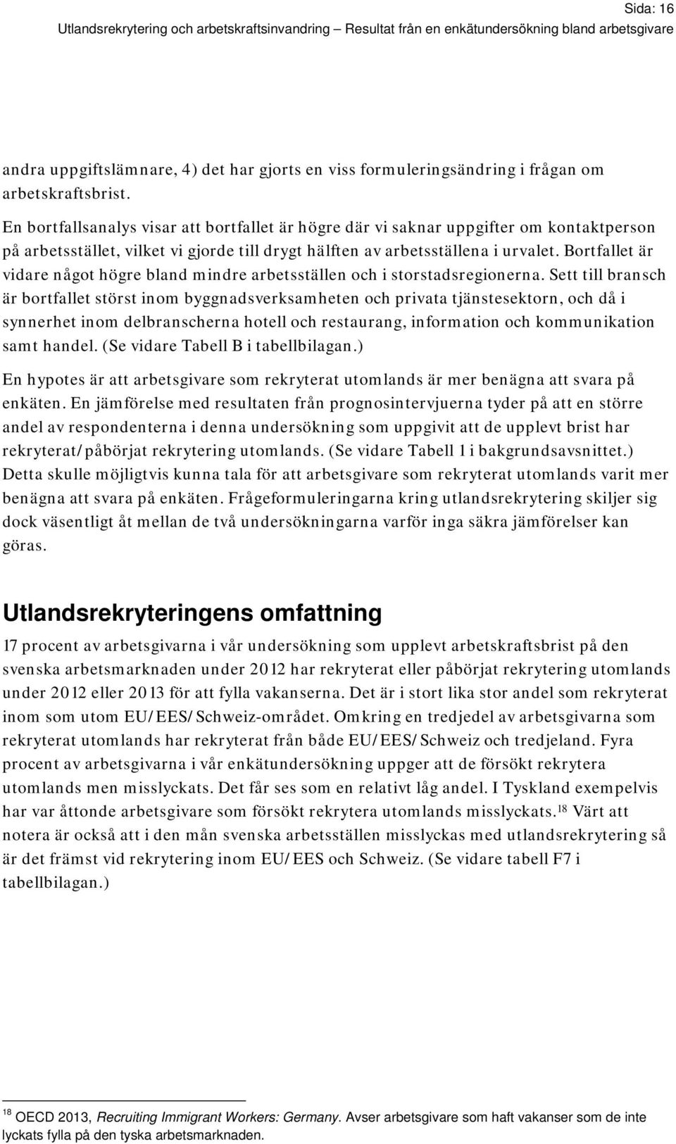 Bortfallet är vidare något högre bland mindre arbetsställen och i storstadsregionerna.