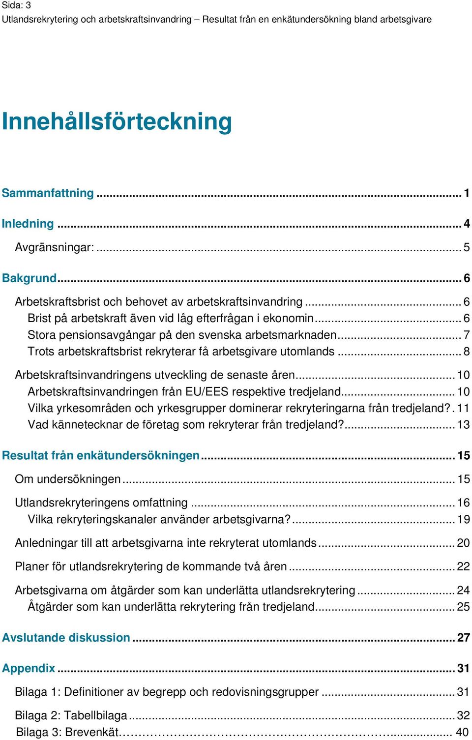 .. 8 Arbetskraftsinvandringens utveckling de senaste åren... 10 Arbetskraftsinvandringen från EU/EES respektive tredjeland.