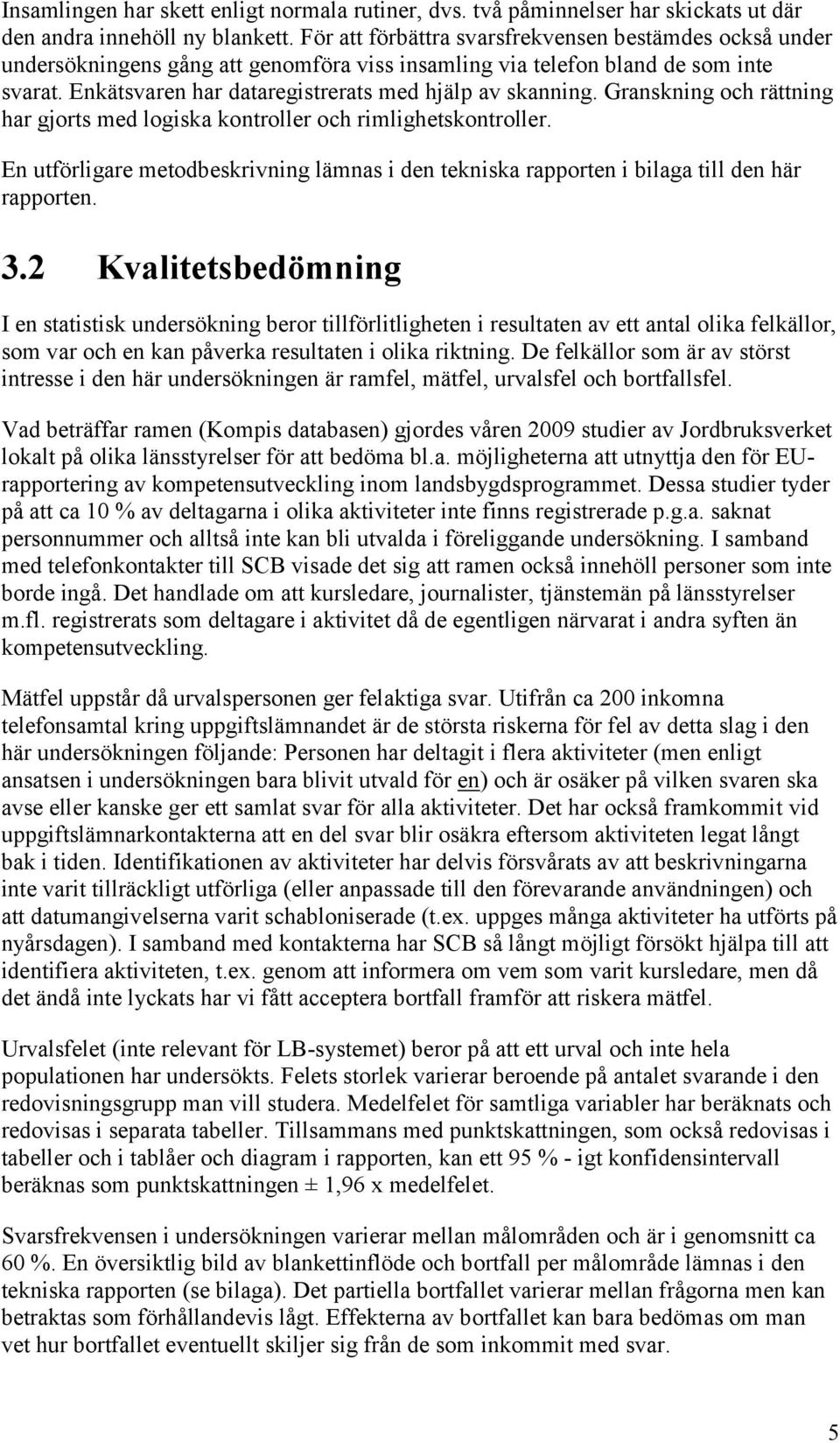 Granskning och rättning har gjorts med logiska kontroller och rimlighetskontroller. En utförligare metodbeskrivning lämnas i den tekniska rapporten i bilaga till den här rapporten. 3.