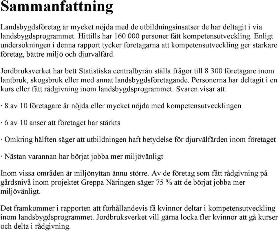 Jordbruksverket har bett Statistiska centralbyrån ställa frågor till 8 300 företagare inom lantbruk, skogsbruk eller med annat landsbygdsföretagande.