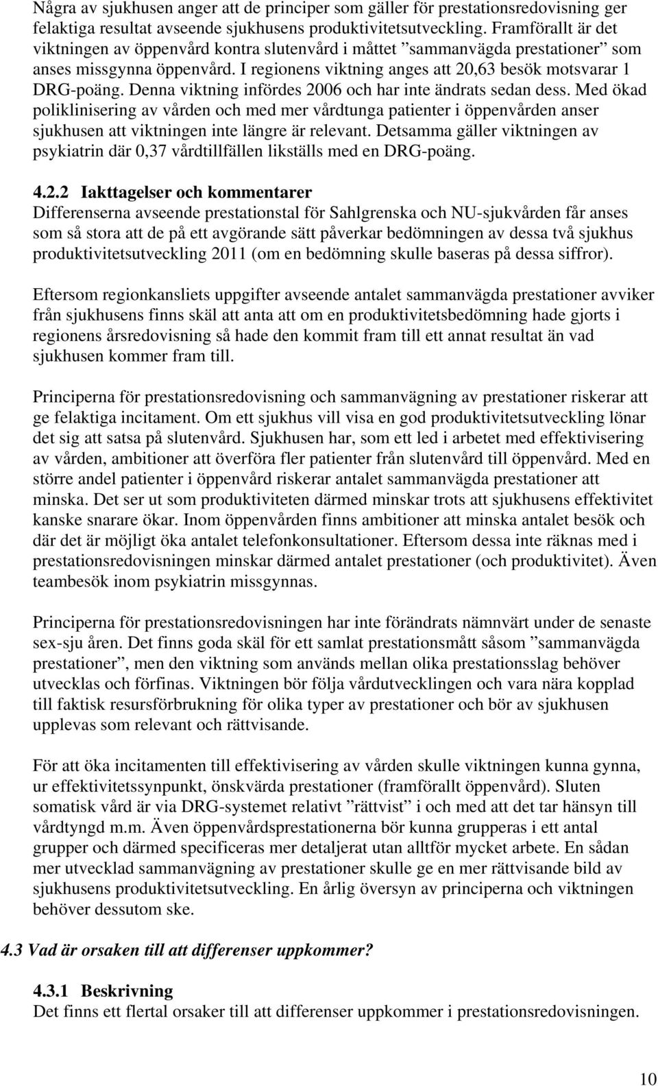 Denna viktning infördes 2006 och har inte ändrats sedan dess. Med ökad poliklinisering av vården och med mer vårdtunga patienter i öppenvården anser sjukhusen att viktningen inte längre är relevant.