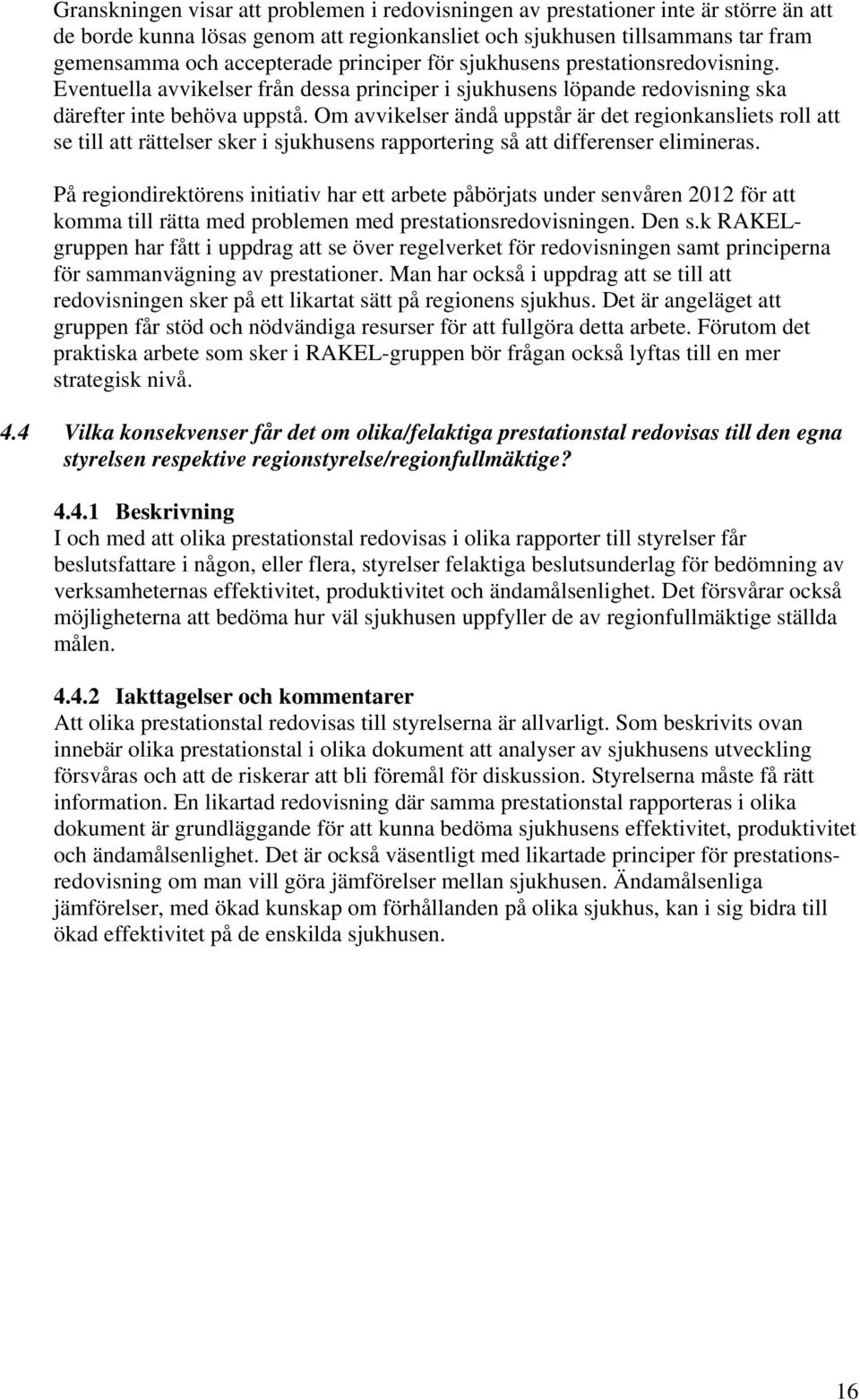 Om avvikelser ändå uppstår är det regionkansliets roll att se till att rättelser sker i sjukhusens rapportering så att differenser elimineras.